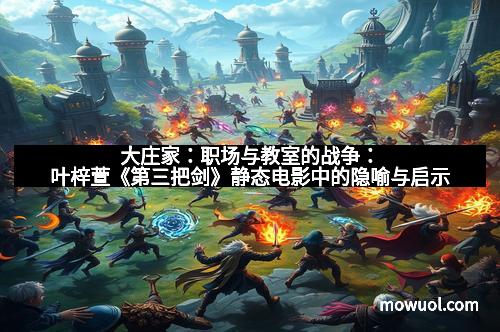 大庄家：职场与教室的战争：叶梓萱《第三把剑》静态电影中的隐喻与启示